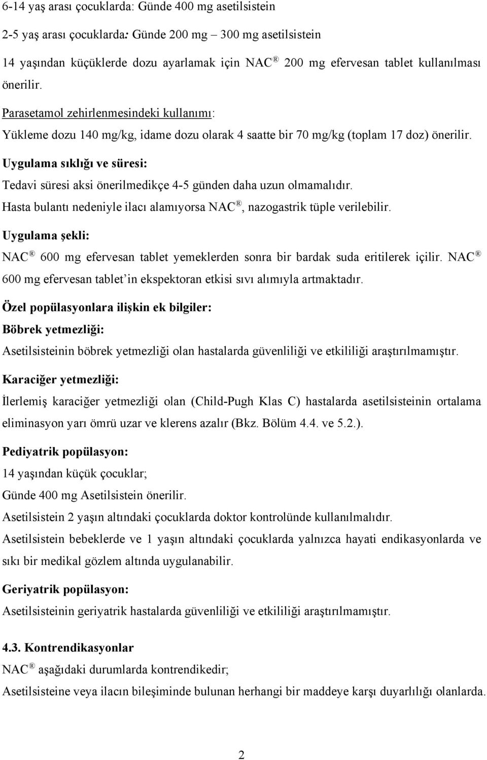 Uygulama sıklığı ve süresi: Tedavi süresi aksi önerilmedikçe 4-5 günden daha uzun olmamalıdır. Hasta bulantı nedeniyle ilacı alamıyorsa NAC, nazogastrik tüple verilebilir.