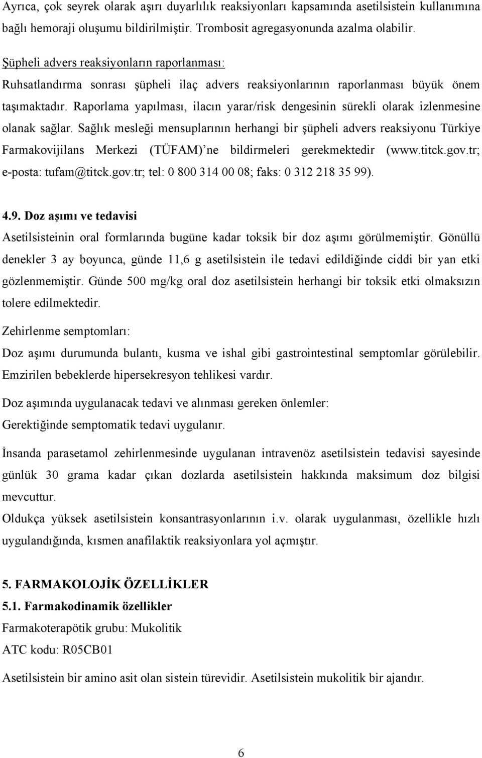 Raporlama yapılması, ilacın yarar/risk dengesinin sürekli olarak izlenmesine olanak sağlar.