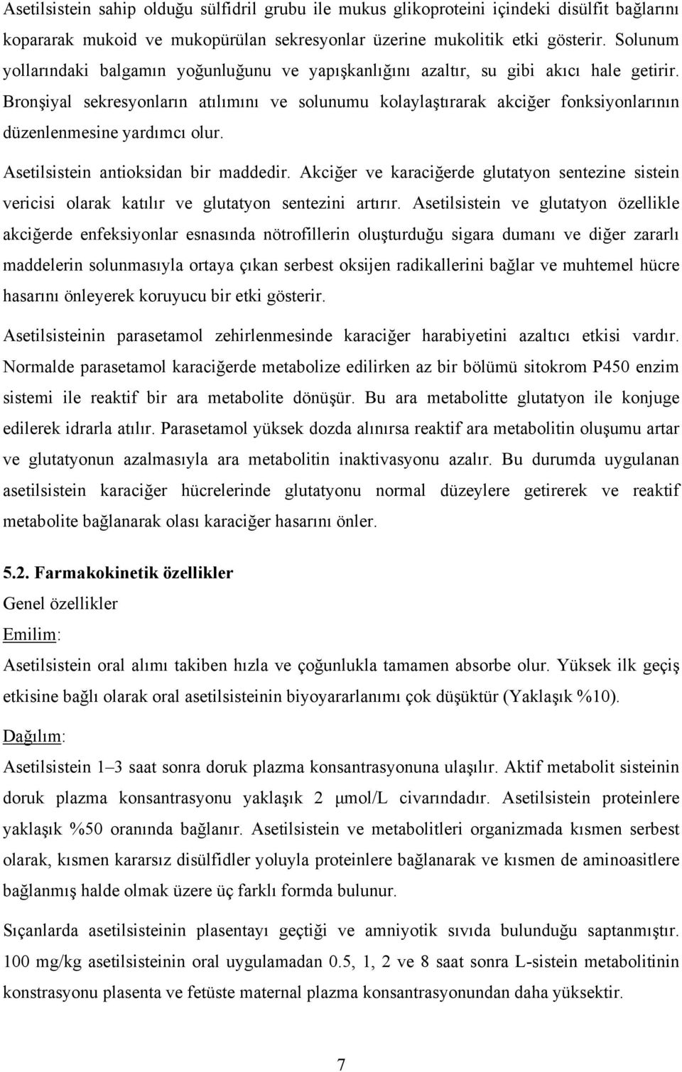 Bronşiyal sekresyonların atılımını ve solunumu kolaylaştırarak akciğer fonksiyonlarının düzenlenmesine yardımcı olur. Asetilsistein antioksidan bir maddedir.