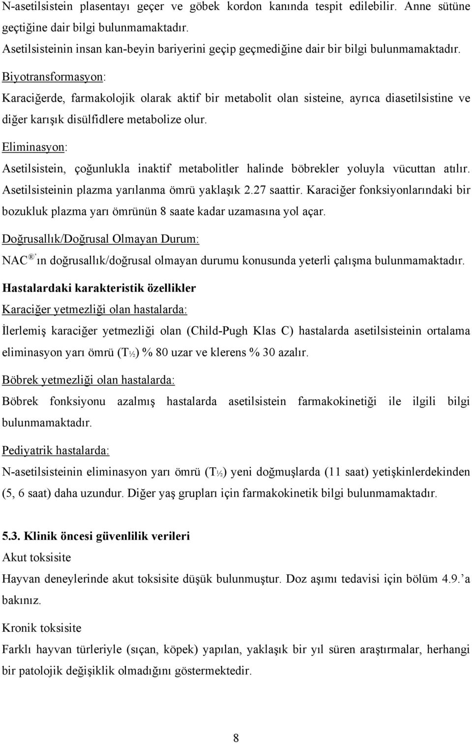 Biyotransformasyon: Karaciğerde, farmakolojik olarak aktif bir metabolit olan sisteine, ayrıca diasetilsistine ve diğer karışık disülfidlere metabolize olur.