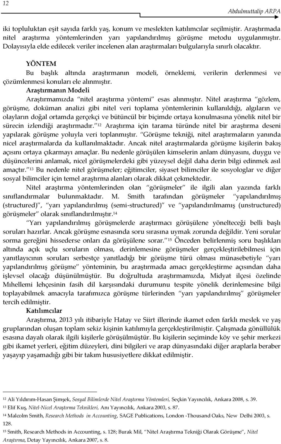 YÖNTEM Bu başlık altında araştırmanın modeli, örneklemi, verilerin derlenmesi ve çözümlenmesi konuları ele alınmıştır. Araştırmanın Modeli Araştırmamızda nitel araştırma yöntemi esas alınmıştır.