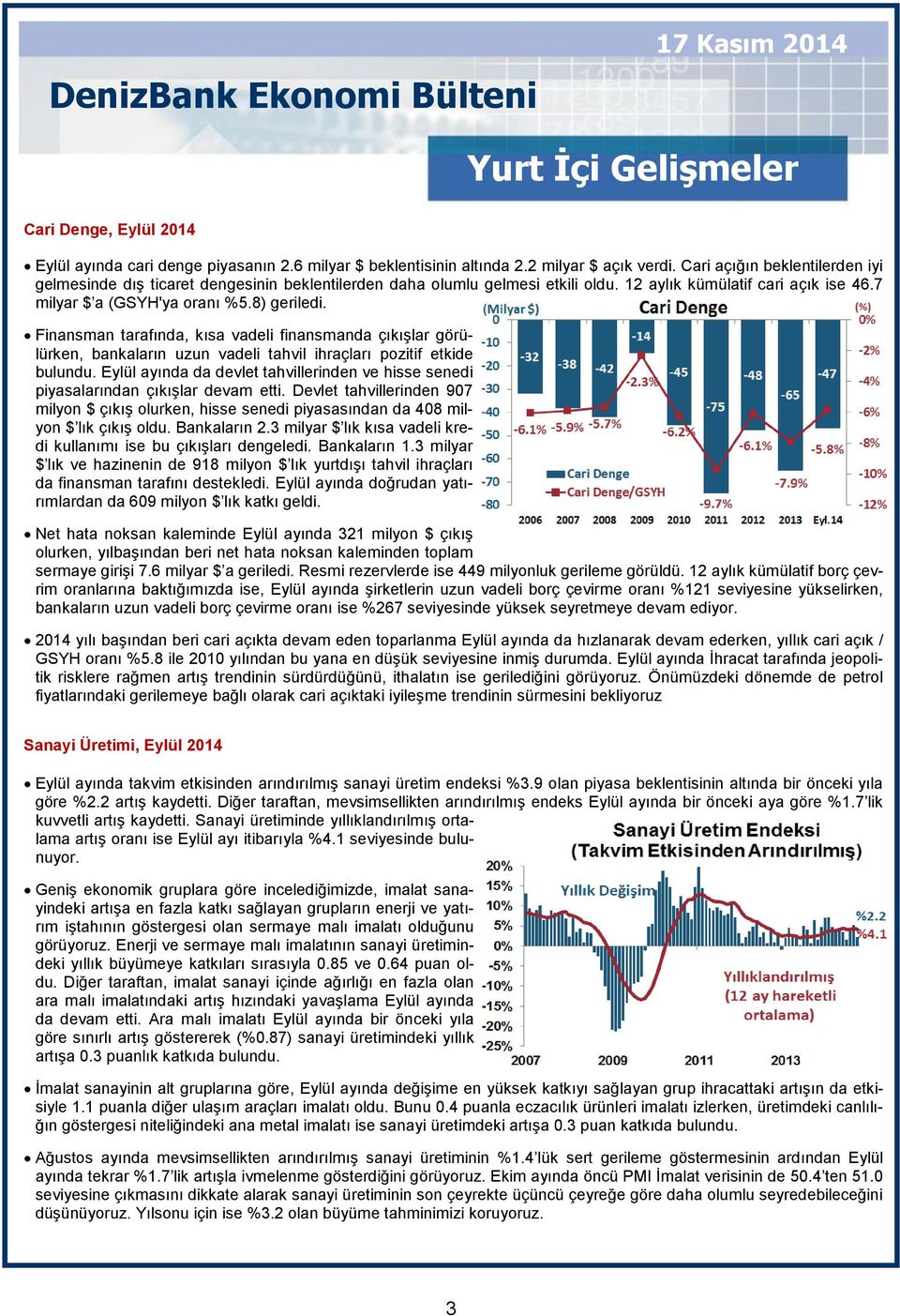 Finansman tarafında, kısa vadeli finansmanda çıkışlar görülürken, bankaların uzun vadeli tahvil ihraçları pozitif etkide bulundu.