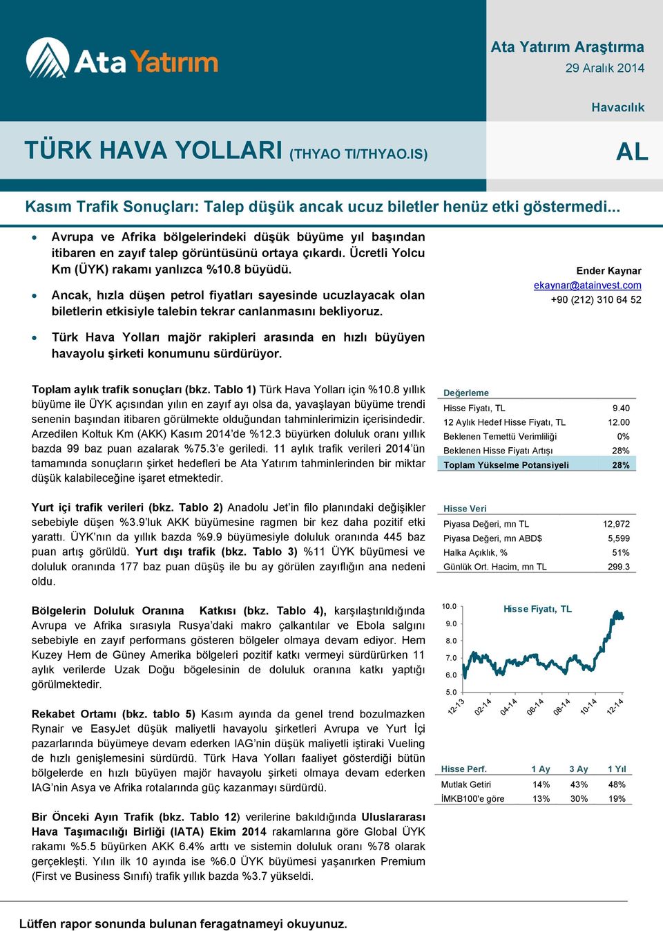 Ancak, hızla düşen petrol fiyatları sayesinde ucuzlayacak olan biletlerin etkisiyle talebin tekrar canlanmasını bekliyoruz.