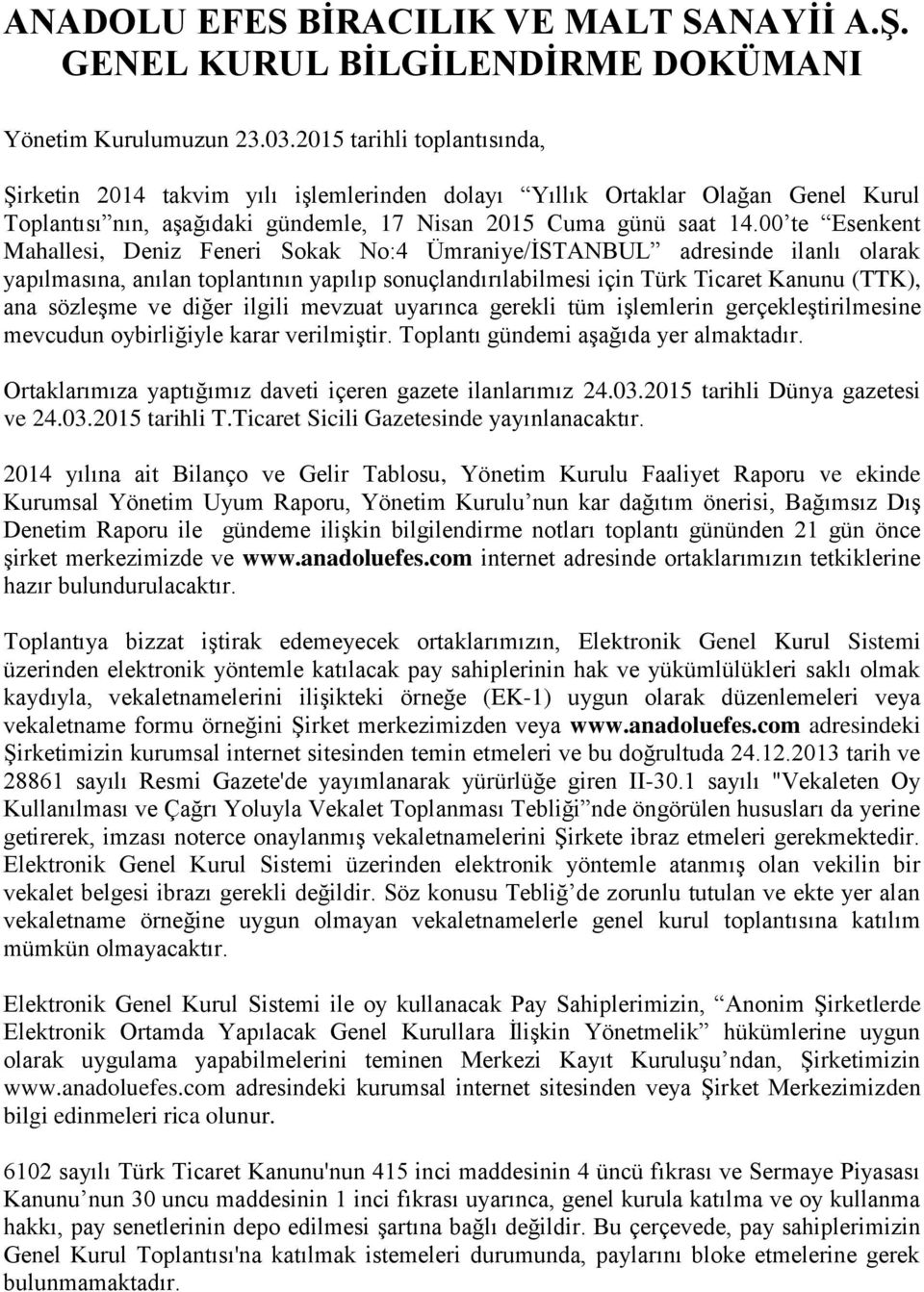 00 te Esenkent Mahallesi, Deniz Feneri Sokak No:4 Ümraniye/İSTANBUL adresinde ilanlı olarak yapılmasına, anılan toplantının yapılıp sonuçlandırılabilmesi için Türk Ticaret Kanunu (TTK), ana sözleşme