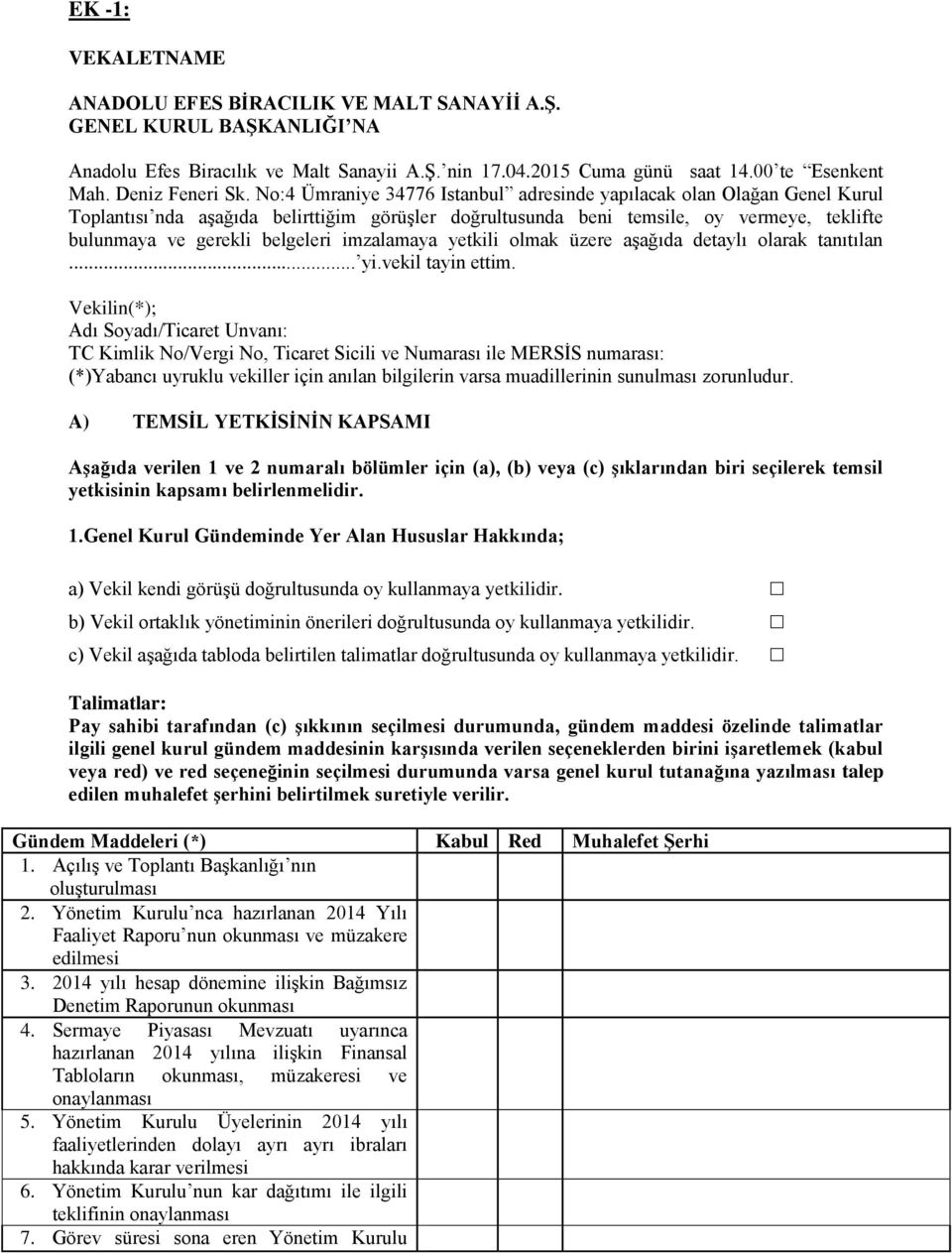 No:4 Ümraniye 34776 Istanbul adresinde yapılacak olan Olağan Genel Kurul Toplantısı nda aşağıda belirttiğim görüşler doğrultusunda beni temsile, oy vermeye, teklifte bulunmaya ve gerekli belgeleri