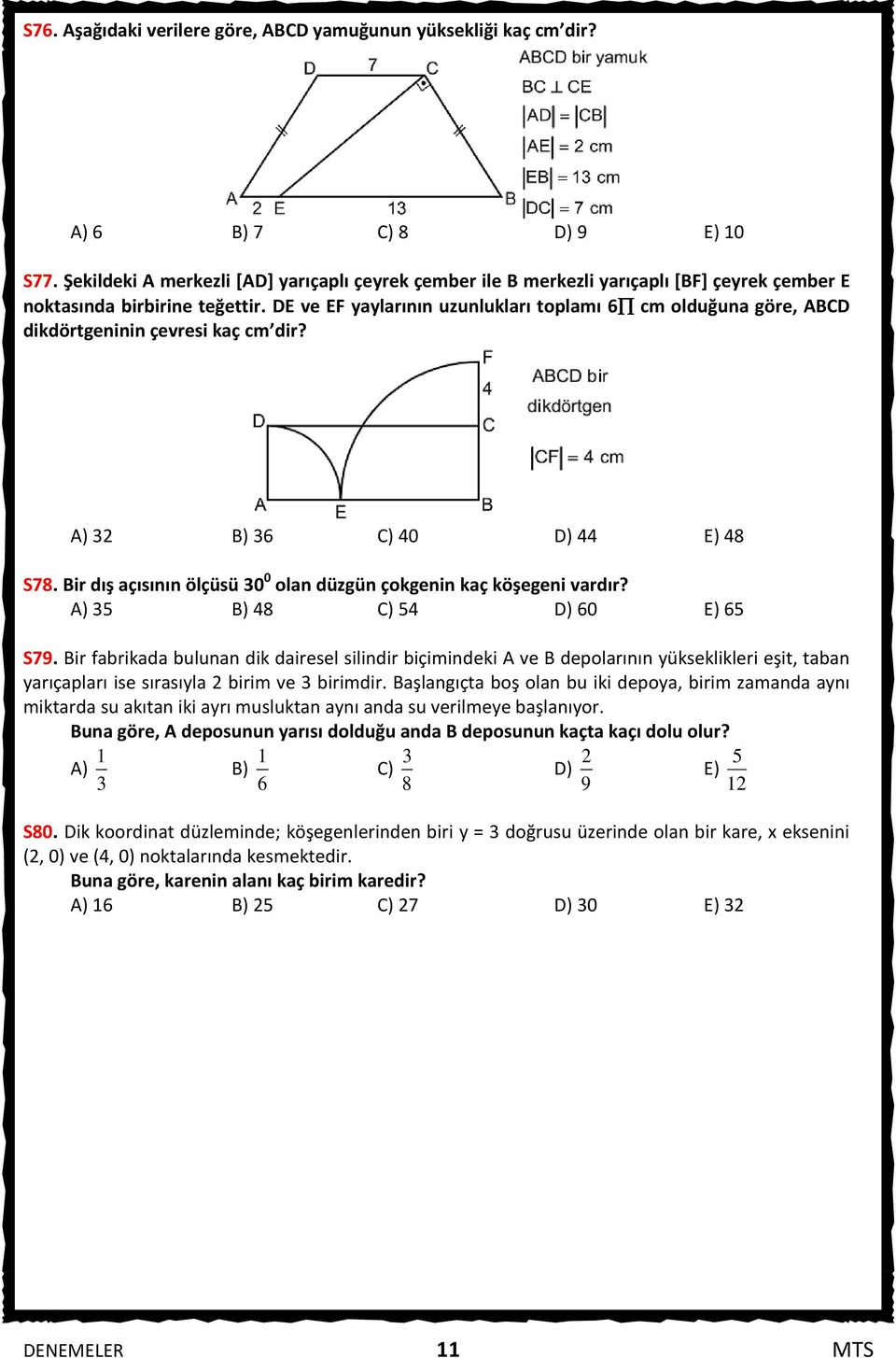 DE ve EF yaylarının uzunlukları toplamı 6 cm olduğuna göre, ABCD dikdörtgeninin çevresi kaç cm dir? A) B) 6 C) 40 D) 44 E) 48 S78. Bir dış açısının ölçüsü 0 0 olan düzgün çokgenin kaç köşegeni vardır?