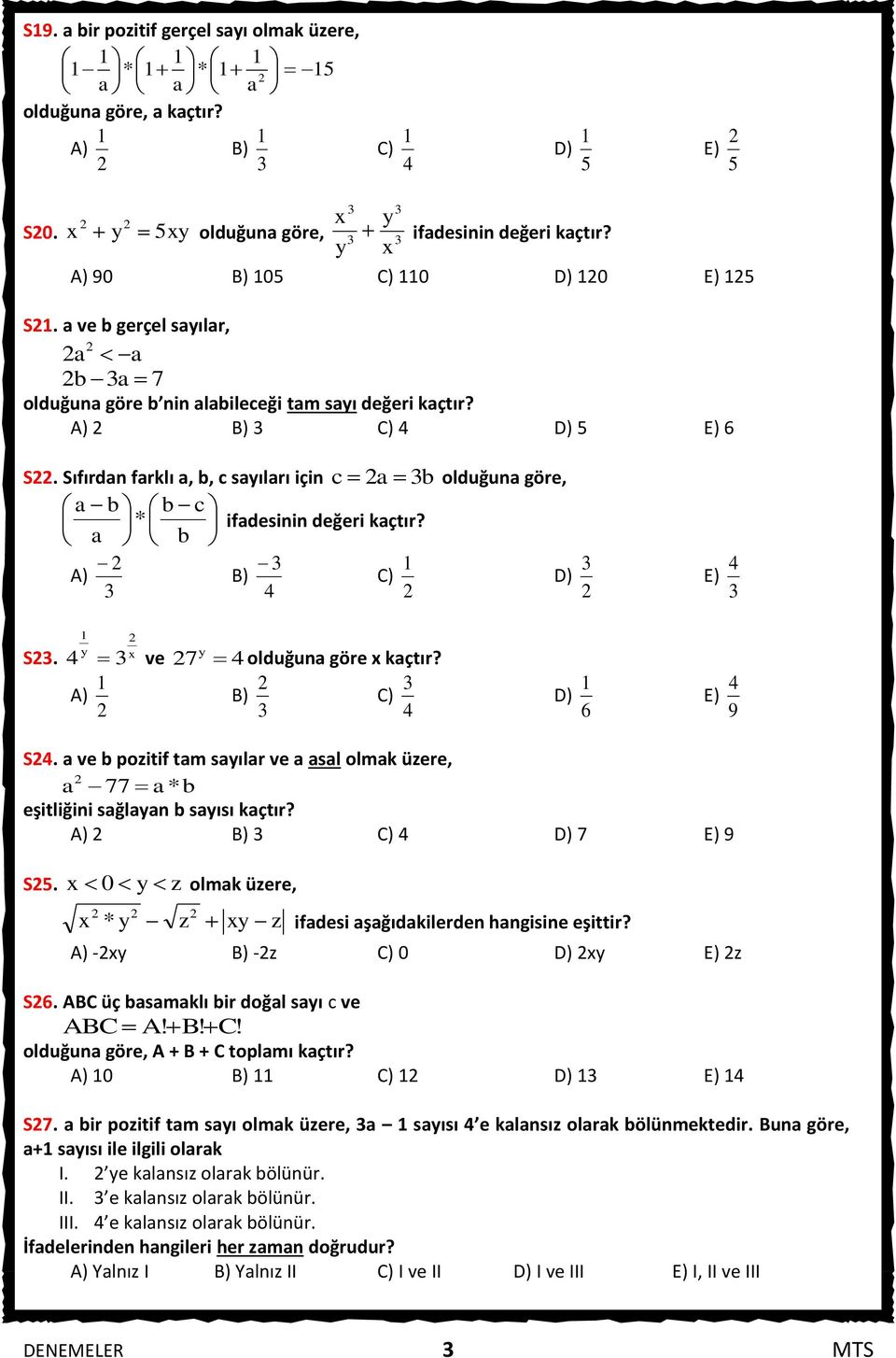 Sıfırdan farklı a, b, c sayıları için c a b olduğuna göre, a b b c * ifadesinin değeri kaçtır? a b A) B) C) D) 4 E) 4 y x S. 4 ve 7 y 4 olduğuna göre x kaçtır? A) B) C) 4 D) 6 E) 9 4 S4.