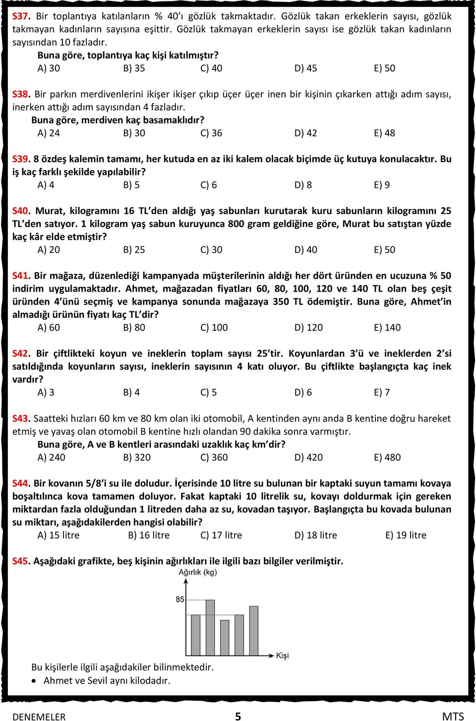 Bir parkın merdivenlerini ikişer ikişer çıkıp üçer üçer inen bir kişinin çıkarken attığı adım sayısı, inerken attığı adım sayısından 4 fazladır. Buna göre, merdiven kaç basamaklıdır?