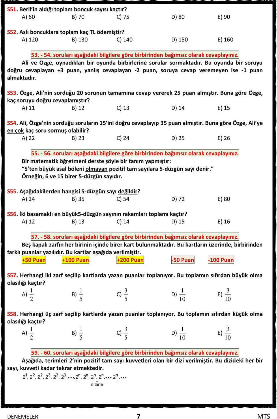 Bu oyunda bir soruyu doğru cevaplayan + puan, yanlış cevaplayan - puan, soruya cevap veremeyen ise - puan almaktadır. S5. Özge, Ali nin sorduğu 0 sorunun tamamına cevap vererek 5 puan almıştır.