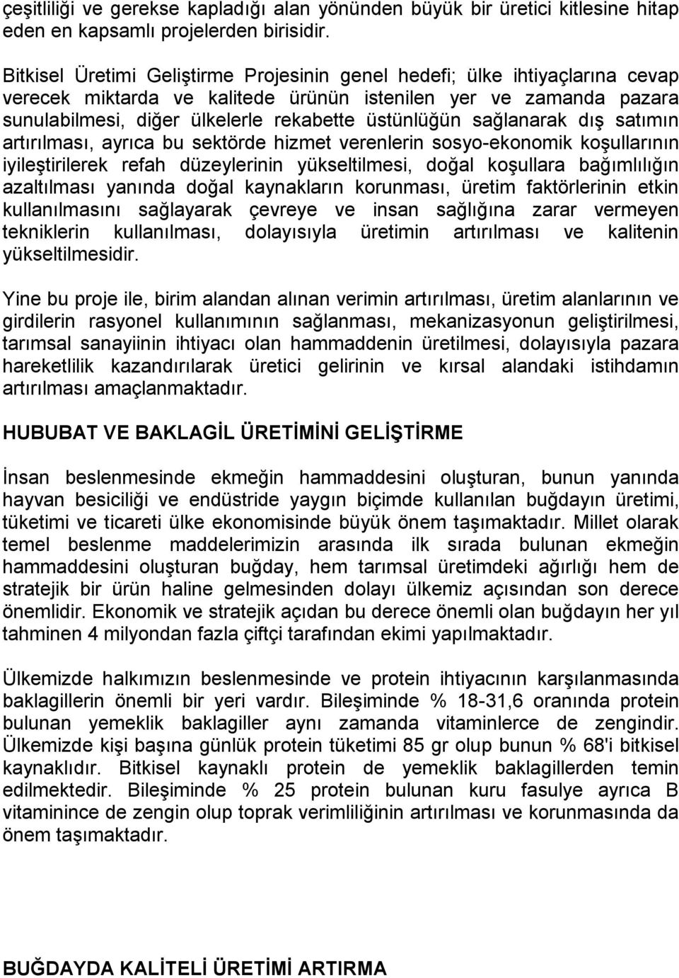 sağlanarak dış satımın artırılması, ayrıca bu sektörde hizmet verenlerin sosyo-ekonomik koşullarının iyileştirilerek refah düzeylerinin yükseltilmesi, doğal koşullara bağımlılığın azaltılması yanında