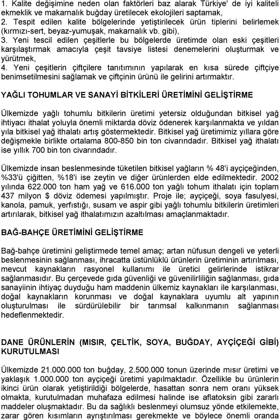 Yeni tescil edilen çeşitlerle bu bölgelerde üretimde olan eski çeşitleri karşılaştırmak amacıyla çeşit tavsiye listesi denemelerini oluşturmak ve yürütmek, 4.