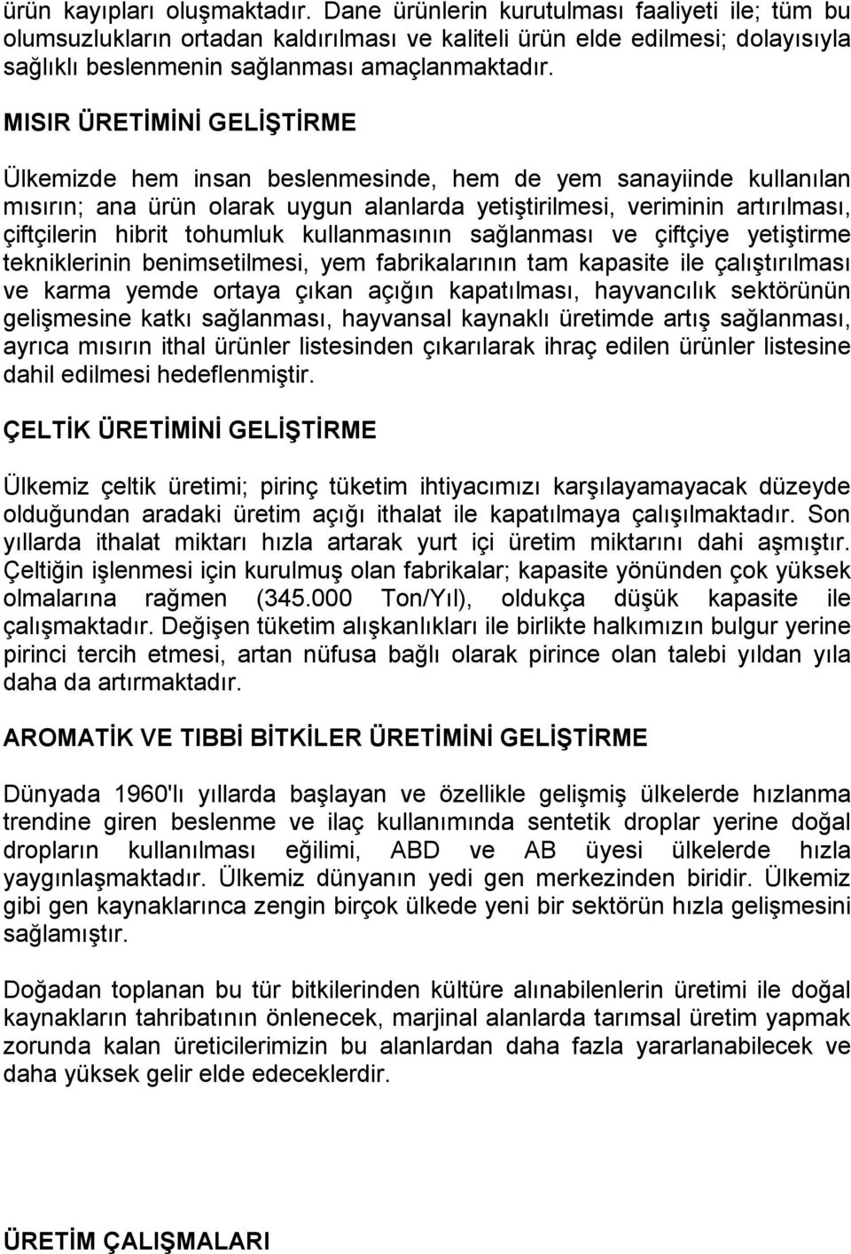 MISIR ÜRETİMİNİ GELİŞTİRME Ülkemizde hem insan beslenmesinde, hem de yem sanayiinde kullanılan mısırın; ana ürün olarak uygun alanlarda yetiştirilmesi, veriminin artırılması, çiftçilerin hibrit