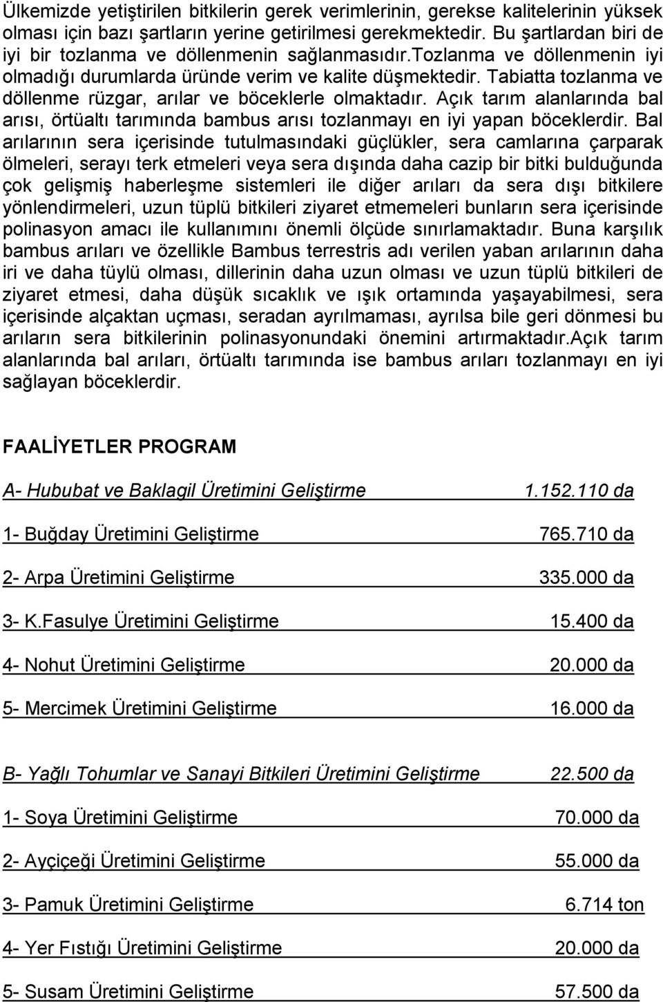 Tabiatta tozlanma ve döllenme rüzgar, arılar ve böceklerle olmaktadır. Açık tarım alanlarında bal arısı, örtüaltı tarımında bambus arısı tozlanmayı en iyi yapan böceklerdir.