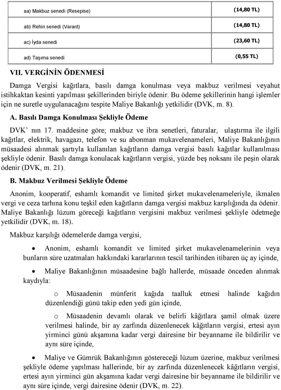 Bu ödeme şekillerinin hangi işlemler için ne suretle uygulanacağını tespite Maliye Bakanlığı yetkilidir (DVK, m. 8). A. Basılı Damga Konulması Şekliyle Ödeme DVK nın 17.