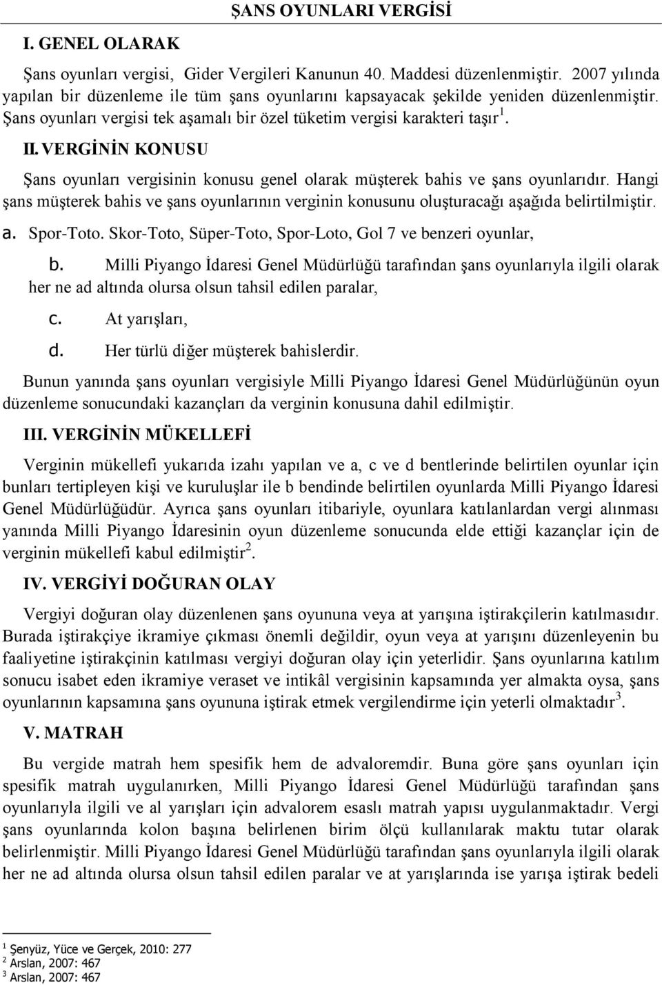 VERGİNİN KONUSU Şans oyunları vergisinin konusu genel olarak müşterek bahis ve şans oyunlarıdır. Hangi şans müşterek bahis ve şans oyunlarının verginin konusunu oluşturacağı aşağıda belirtilmiştir. a. Spor-Toto.