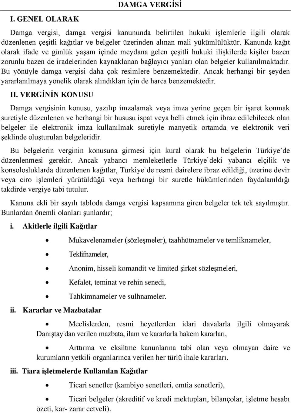 Bu yönüyle damga vergisi daha çok resimlere benzemektedir. Ancak herhangi bir şeyden yararlanılmaya yönelik olarak alındıkları için de harca benzemektedir. II.