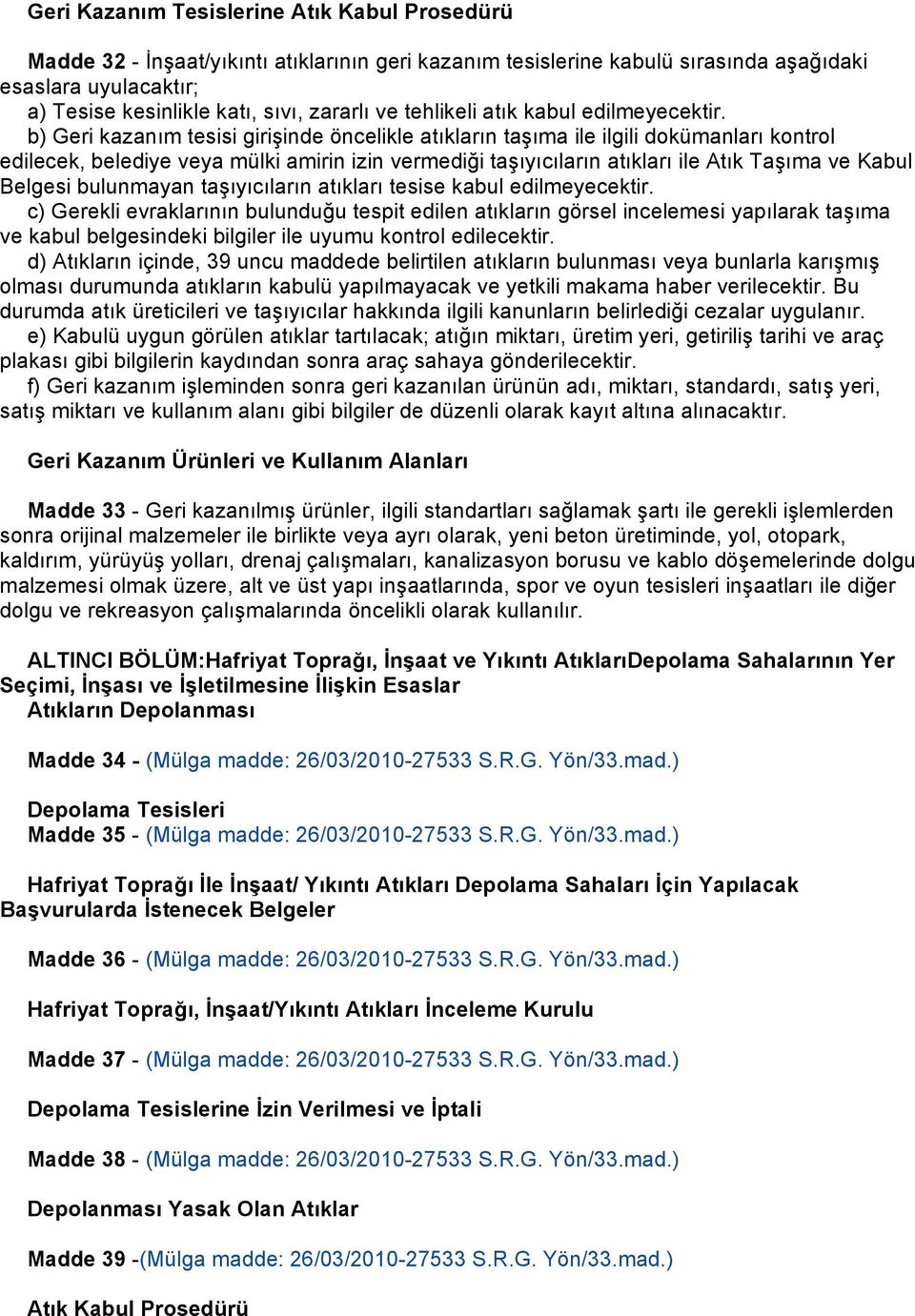 b) Geri kazanım tesisi girişinde öncelikle atıkların taşıma ile ilgili dokümanları kontrol edilecek, belediye veya mülki amirin izin vermediği taşıyıcıların atıkları ile Atık Taşıma ve Kabul Belgesi