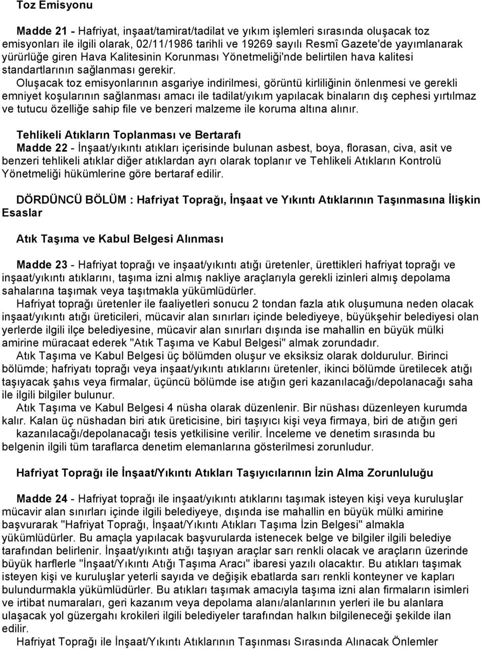 Oluşacak toz emisyonlarının asgariye indirilmesi, görüntü kirliliğinin önlenmesi ve gerekli emniyet koşularının sağlanması amacı ile tadilat/yıkım yapılacak binaların dış cephesi yırtılmaz ve tutucu