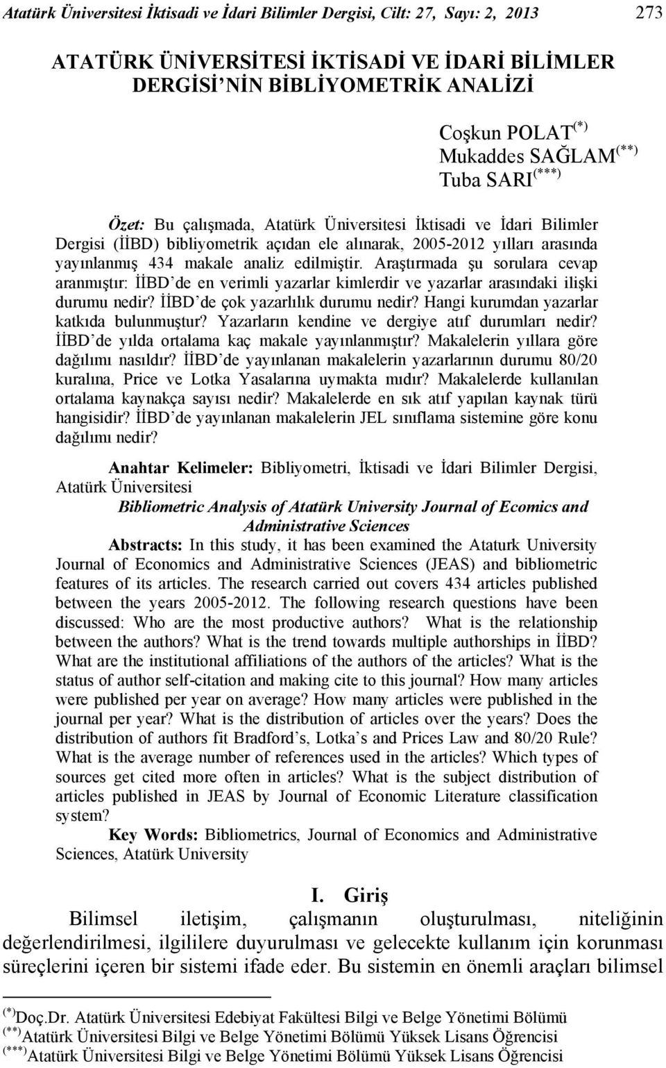 edilmiştir. Araştırmada şu sorulara cevap aranmıştır: İİBD de en verimli yazarlar kimlerdir ve yazarlar arasındaki ilişki durumu nedir? İİBD de çok yazarlılık durumu nedir?