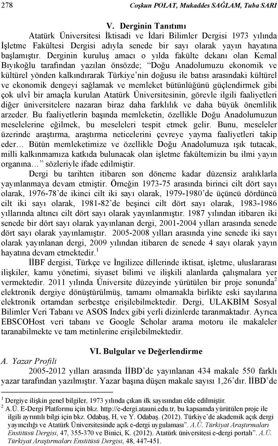 Derginin kuruluş amacı o yılda fakülte dekanı olan Kemal Bıyıkoğlu tarafından yazılan önsözde; Doğu Anadolumuzu ekonomik ve kültürel yönden kalkındırarak Türkiye nin doğusu ile batısı arasındaki
