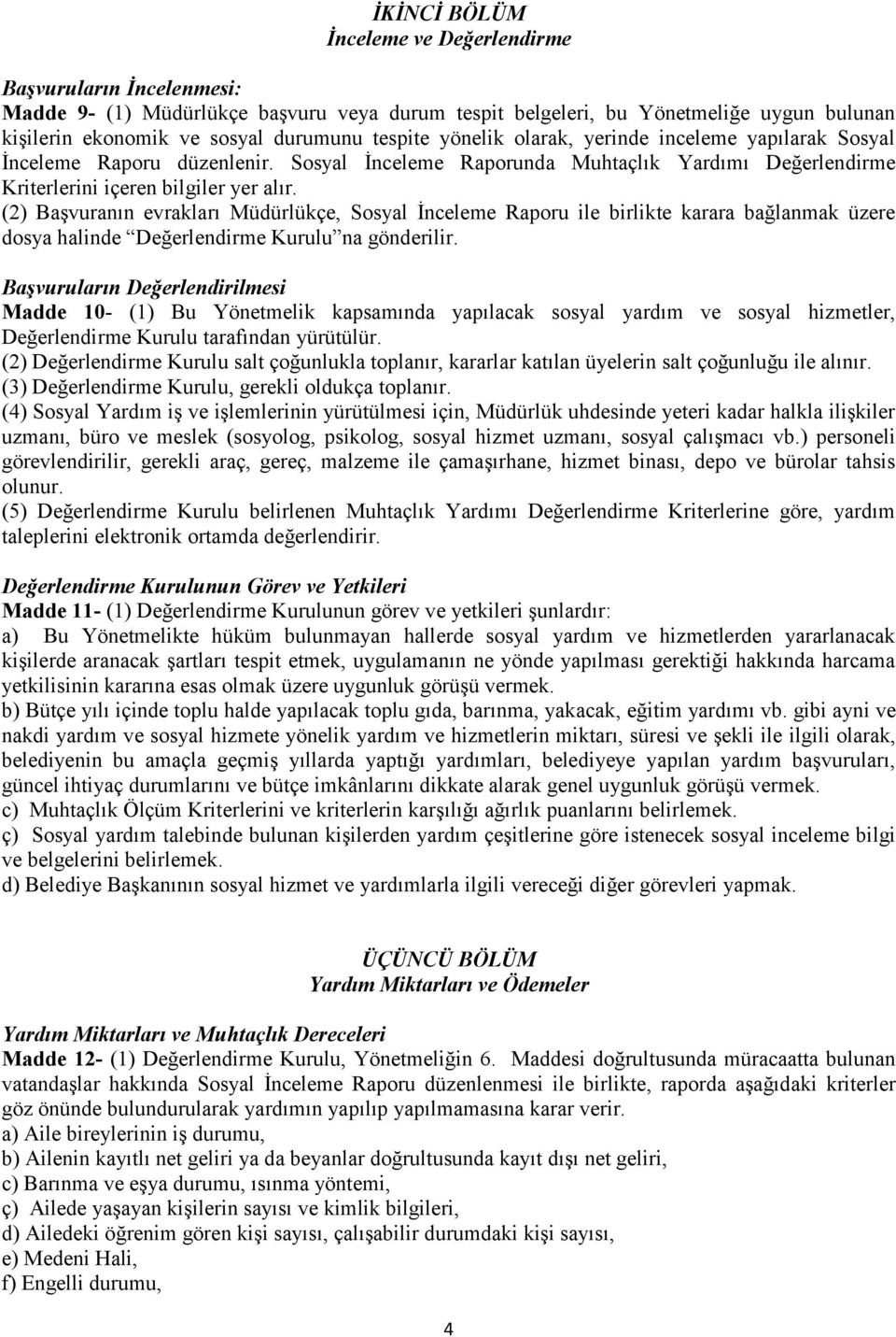 (2) Başvuranın evrakları Müdürlükçe, Sosyal İnceleme Raporu ile birlikte karara bağlanmak üzere dosya halinde Değerlendirme Kurulu na gönderilir.