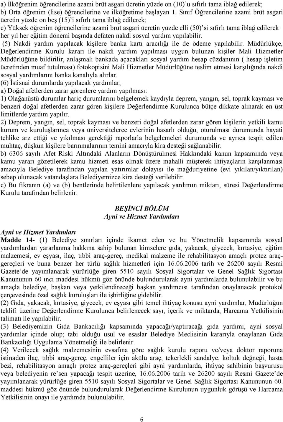 her yıl her eğitim dönemi başında defaten nakdi sosyal yardım yapılabilir. (5) Nakdi yardım yapılacak kişilere banka kartı aracılığı ile de ödeme yapılabilir.