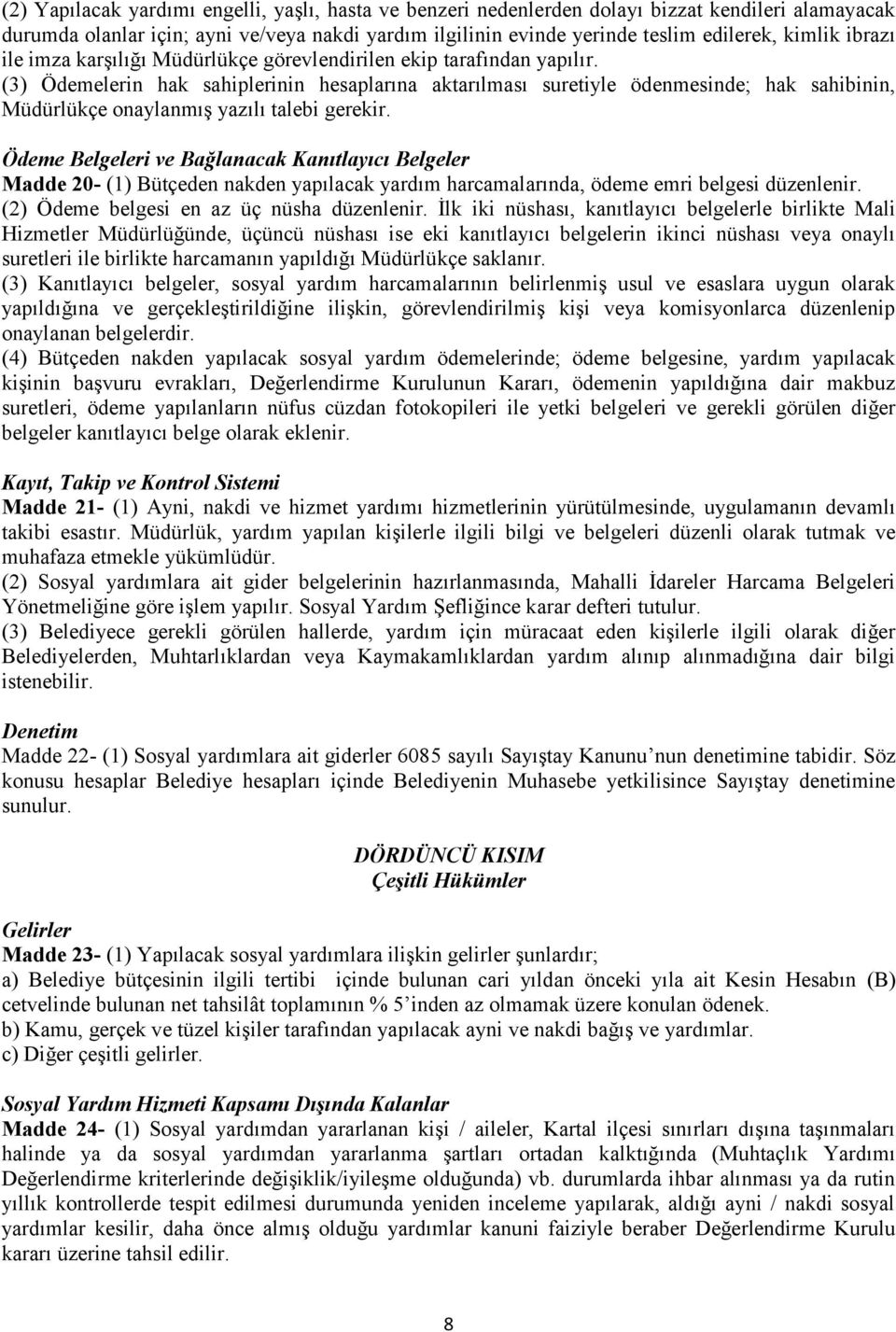 (3) Ödemelerin hak sahiplerinin hesaplarına aktarılması suretiyle ödenmesinde; hak sahibinin, Müdürlükçe onaylanmış yazılı talebi gerekir.