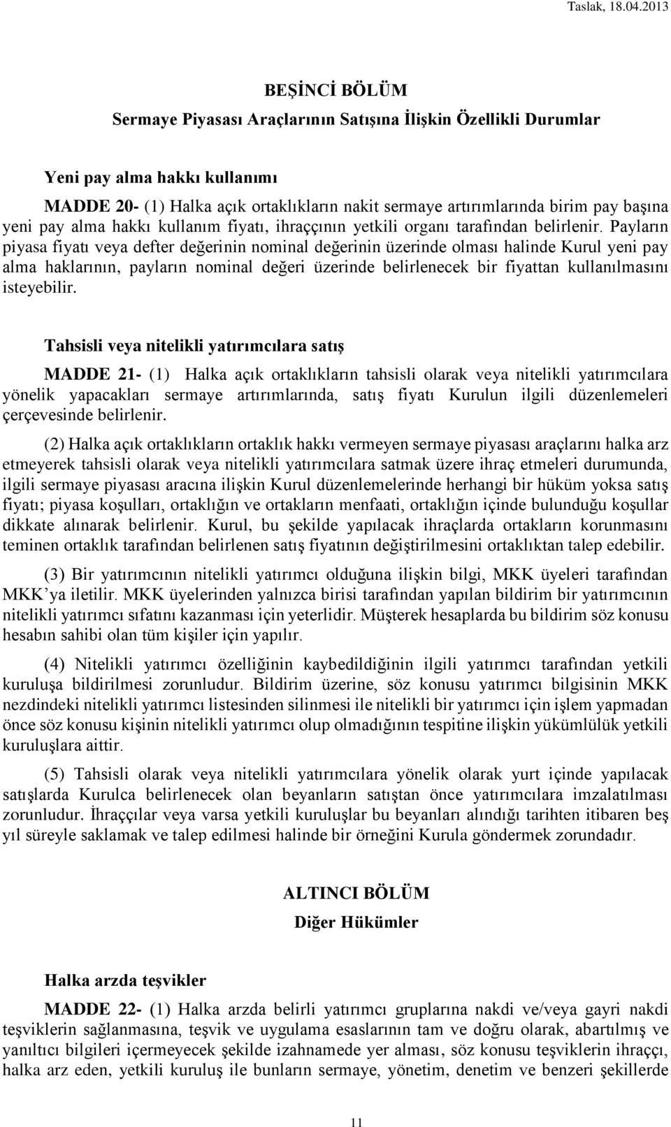 Payların piyasa fiyatı veya defter değerinin nominal değerinin üzerinde olması halinde Kurul yeni pay alma haklarının, payların nominal değeri üzerinde belirlenecek bir fiyattan kullanılmasını