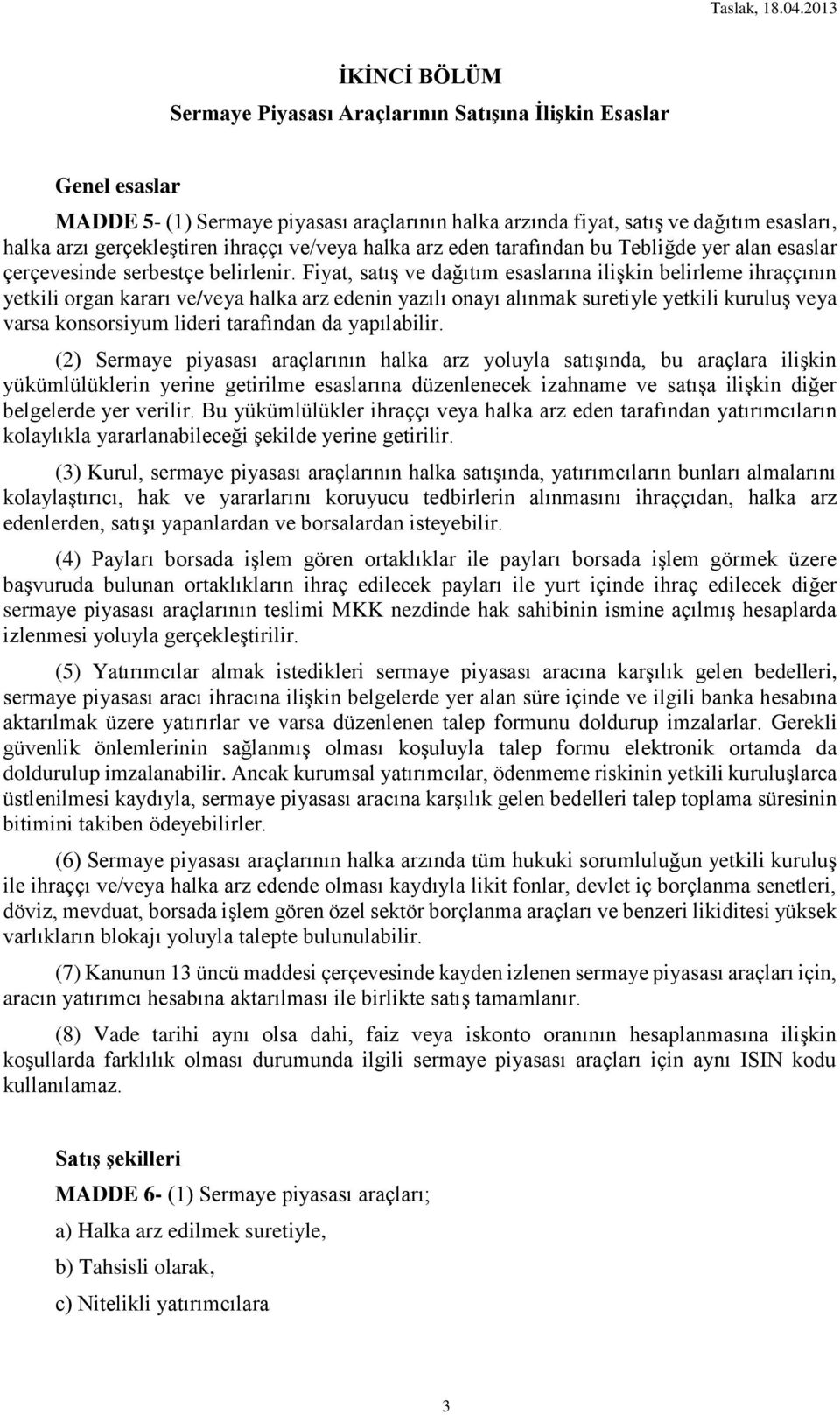 Fiyat, satış ve dağıtım esaslarına ilişkin belirleme ihraççının yetkili organ kararı ve/veya halka arz edenin yazılı onayı alınmak suretiyle yetkili kuruluş veya varsa konsorsiyum lideri tarafından