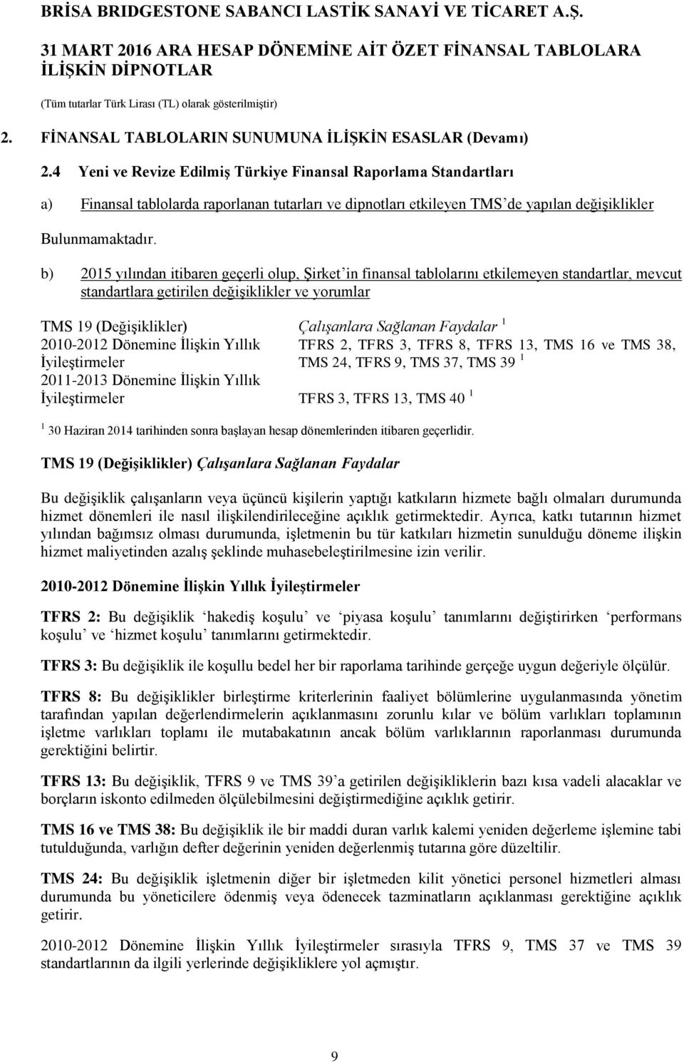 b) 2015 yılından itibaren geçerli olup, Şirket in finansal tablolarını etkilemeyen standartlar, mevcut standartlara getirilen değişiklikler ve yorumlar TMS 19 (Değişiklikler) Çalışanlara Sağlanan