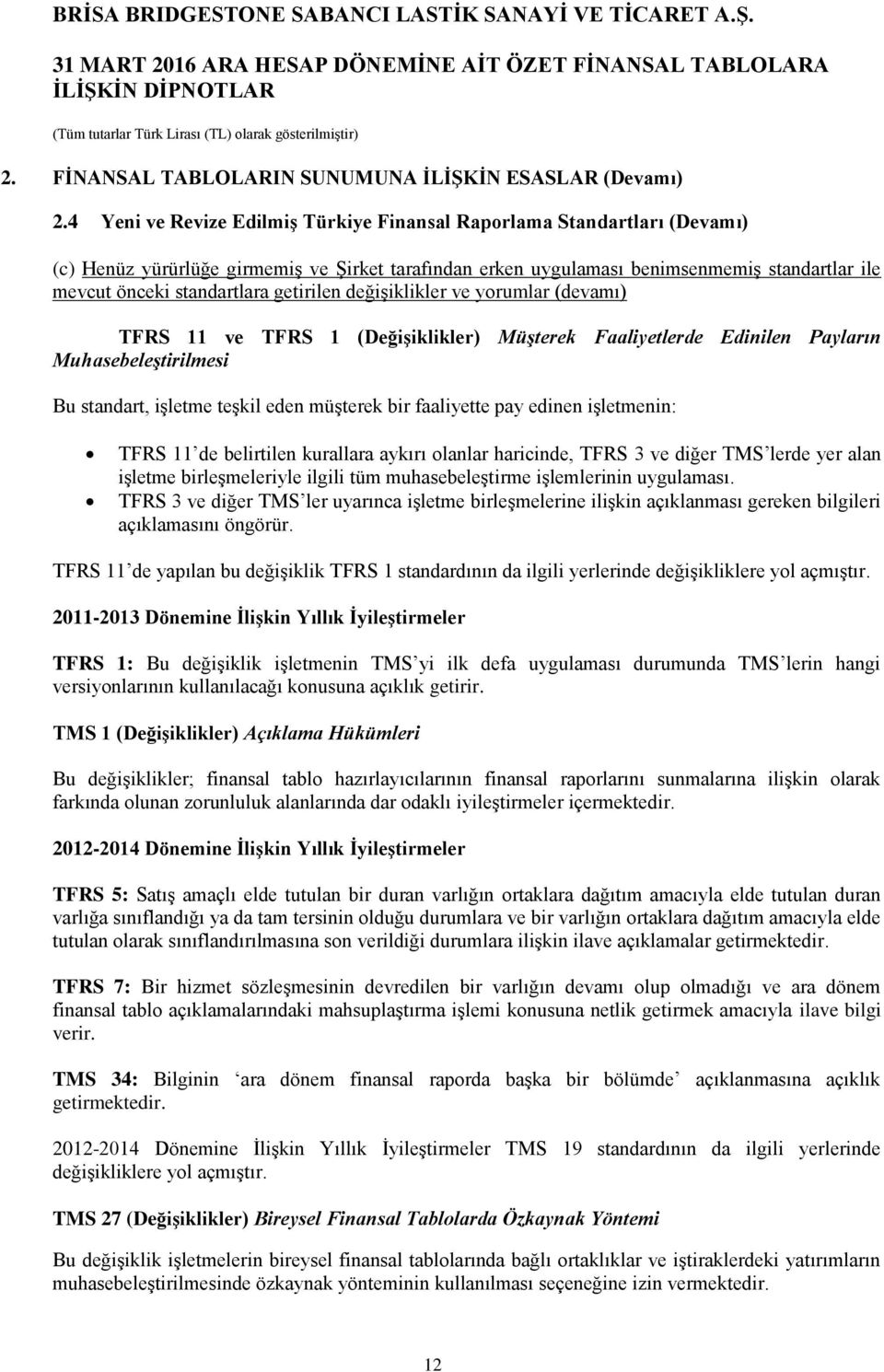 getirilen değişiklikler ve yorumlar (devamı) TFRS 11 ve TFRS 1 (Değişiklikler) Müşterek Faaliyetlerde Edinilen Payların Muhasebeleştirilmesi Bu standart, işletme teşkil eden müşterek bir faaliyette