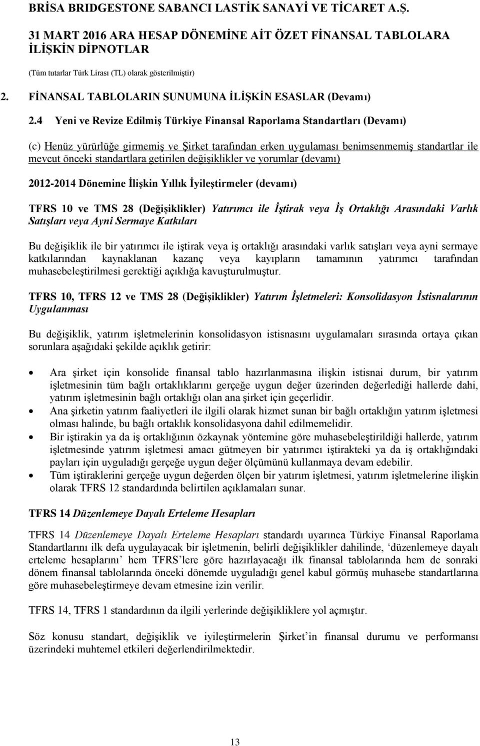 getirilen değişiklikler ve yorumlar (devamı) 2012-2014 Dönemine İlişkin Yıllık İyileştirmeler (devamı) TFRS 10 ve TMS 28 (Değişiklikler) Yatırımcı ile İştirak veya İş Ortaklığı Arasındaki Varlık