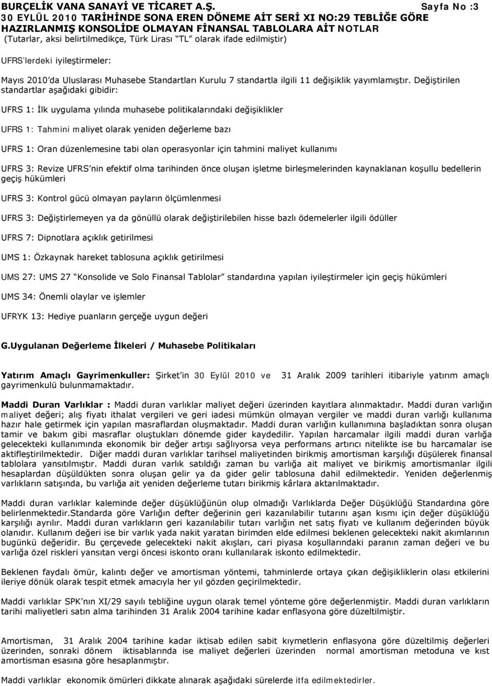 olan operasyonlar için tahmini maliyet kullanımı UFRS 3: Revize UFRS nin efektif olma tarihinden önce oluşan işletme birleşmelerinden kaynaklanan koşullu bedellerin geçiş hükümleri UFRS 3: Kontrol