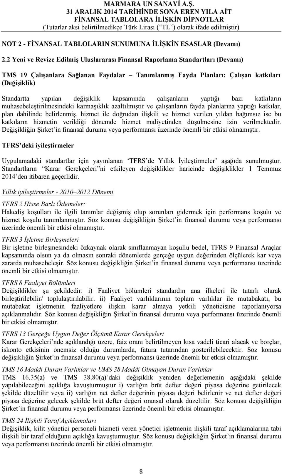 değişiklik kapsamında çalışanların yaptığı bazı katkıların muhasebeleştirilmesindeki karmaşıklık azaltılmıştır ve çalışanların fayda planlarına yaptığı katkılar, plan dahilinde belirlenmiş, hizmet