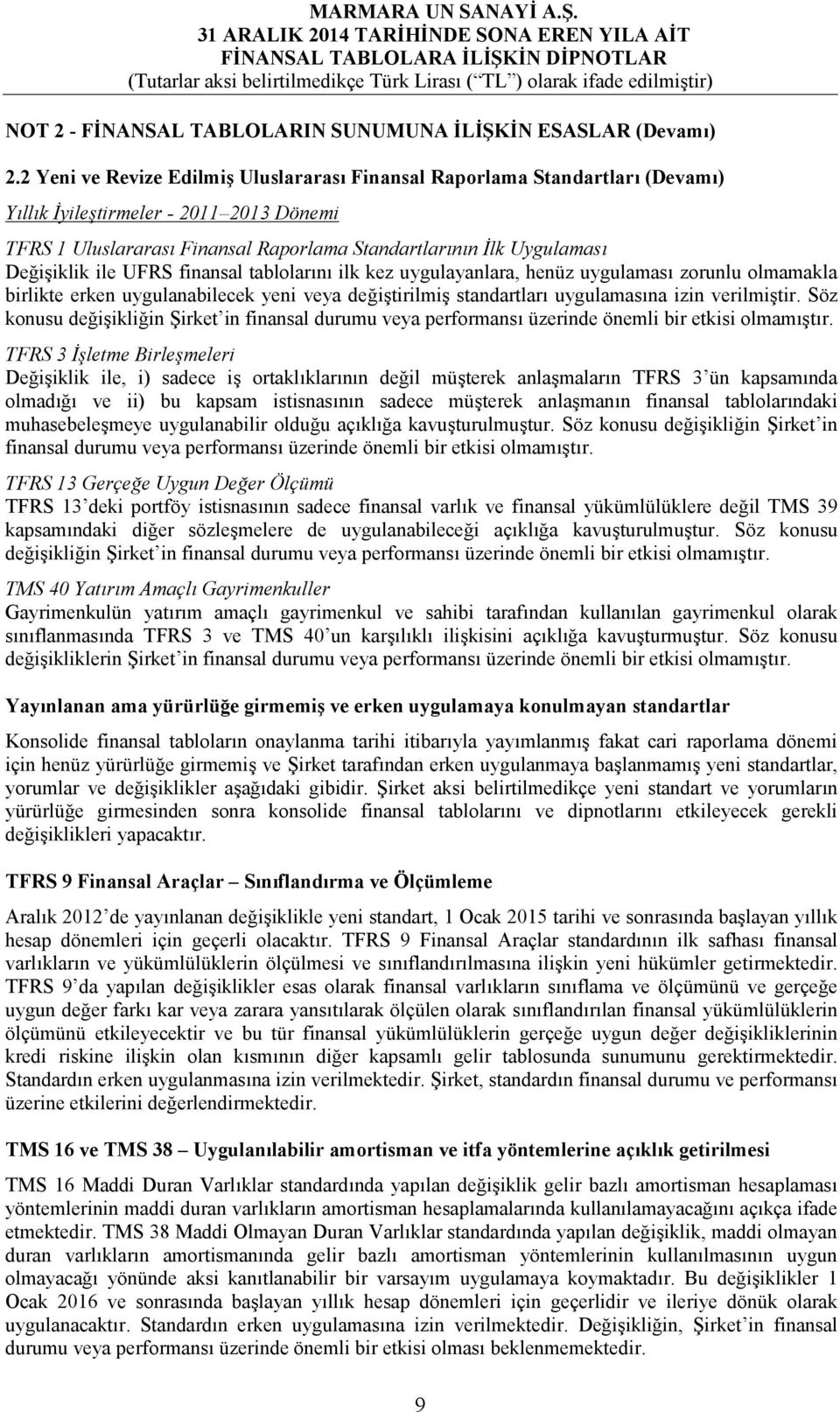 Değişiklik ile UFRS finansal tablolarını ilk kez uygulayanlara, henüz uygulaması zorunlu olmamakla birlikte erken uygulanabilecek yeni veya değiştirilmiş standartları uygulamasına izin verilmiştir.