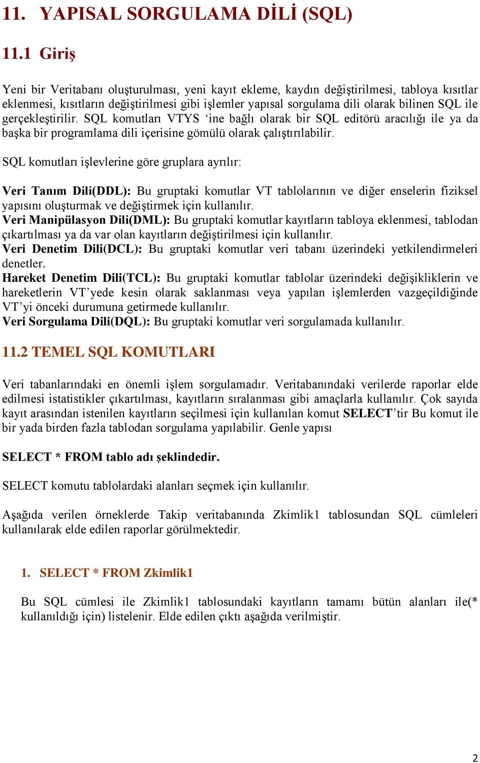 gerçekleştirilir. SQL komutları VTYS ine bağlı olarak bir SQL editörü aracılığı ile ya da başka bir programlama dili içerisine gömülü olarak çalıştırılabilir.