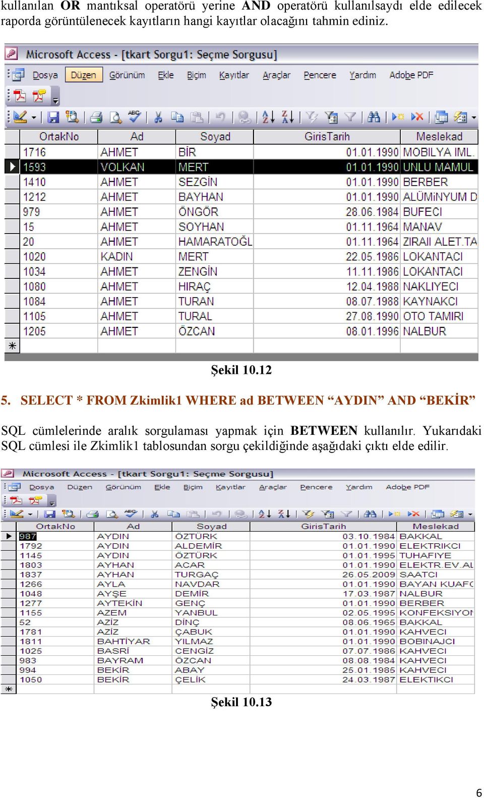 SELECT * FROM Zkimlik1 WHERE ad BETWEEN AYDIN AND BEKİR SQL cümlelerinde aralık sorgulaması yapmak