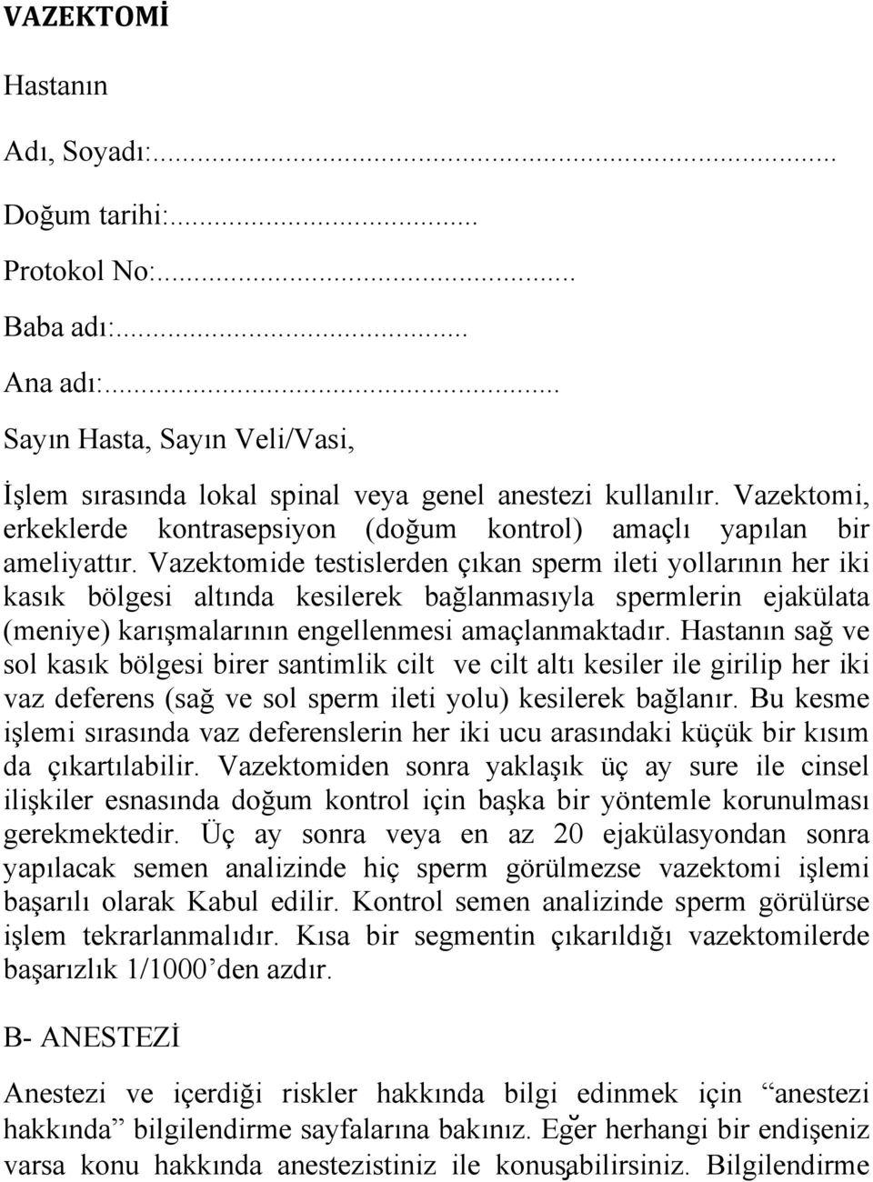 Vazektomide testislerden çıkan sperm ileti yollarının her iki kasık bölgesi altında kesilerek bağlanmasıyla spermlerin ejakülata (meniye) karışmalarının engellenmesi amaçlanmaktadır.