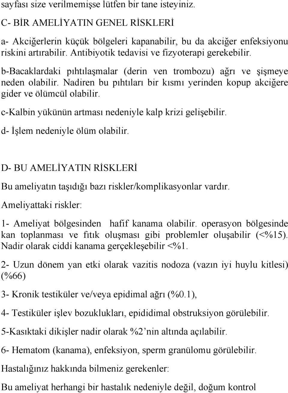 Nadiren bu pıhtıları bir kısmı yerinden kopup akcig ere gider ve ölümcül olabilir. c-kalbin yükünün artması nedeniyle kalp krizi gelis ebilir. d- İşlem nedeniyle ölüm olabilir.