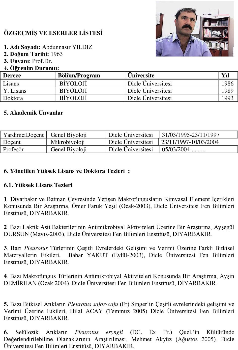 Akademik Unvanlar YardımcıDoçent Genel Biyoloji Dicle Üniversitesi 31/03/1995-23/11/1997 Doçent Mikrobiyoloji Dicle Üniversitesi 23/11/1997-10/03/2004 Profesör Genel Biyoloji Dicle Üniversitesi