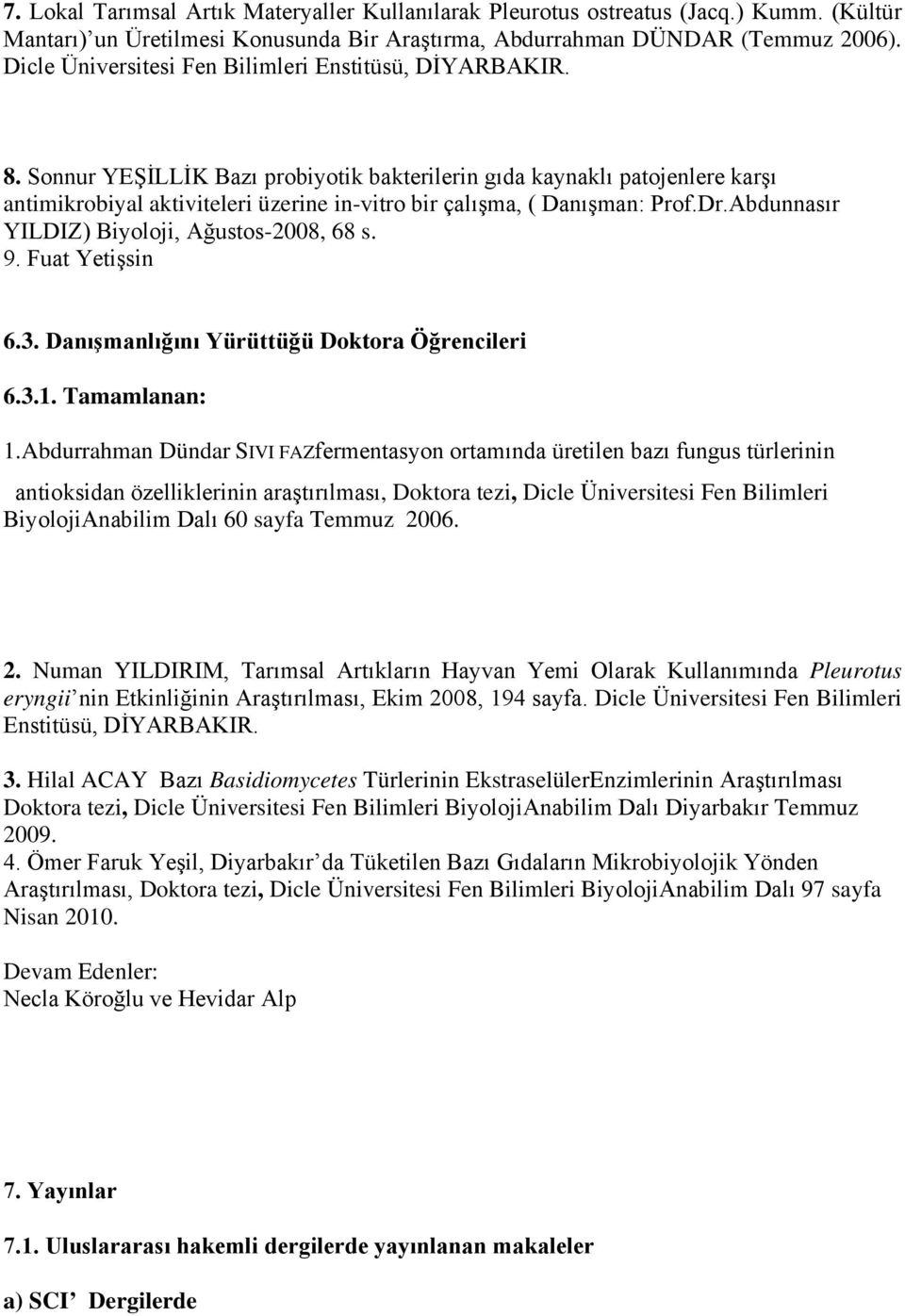 Sonnur YEŞİLLİK Bazı probiyotik bakterilerin gıda kaynaklı patojenlere karşı antimikrobiyal aktiviteleri üzerine in-vitro bir çalışma, ( Danışman: Prof.Dr.