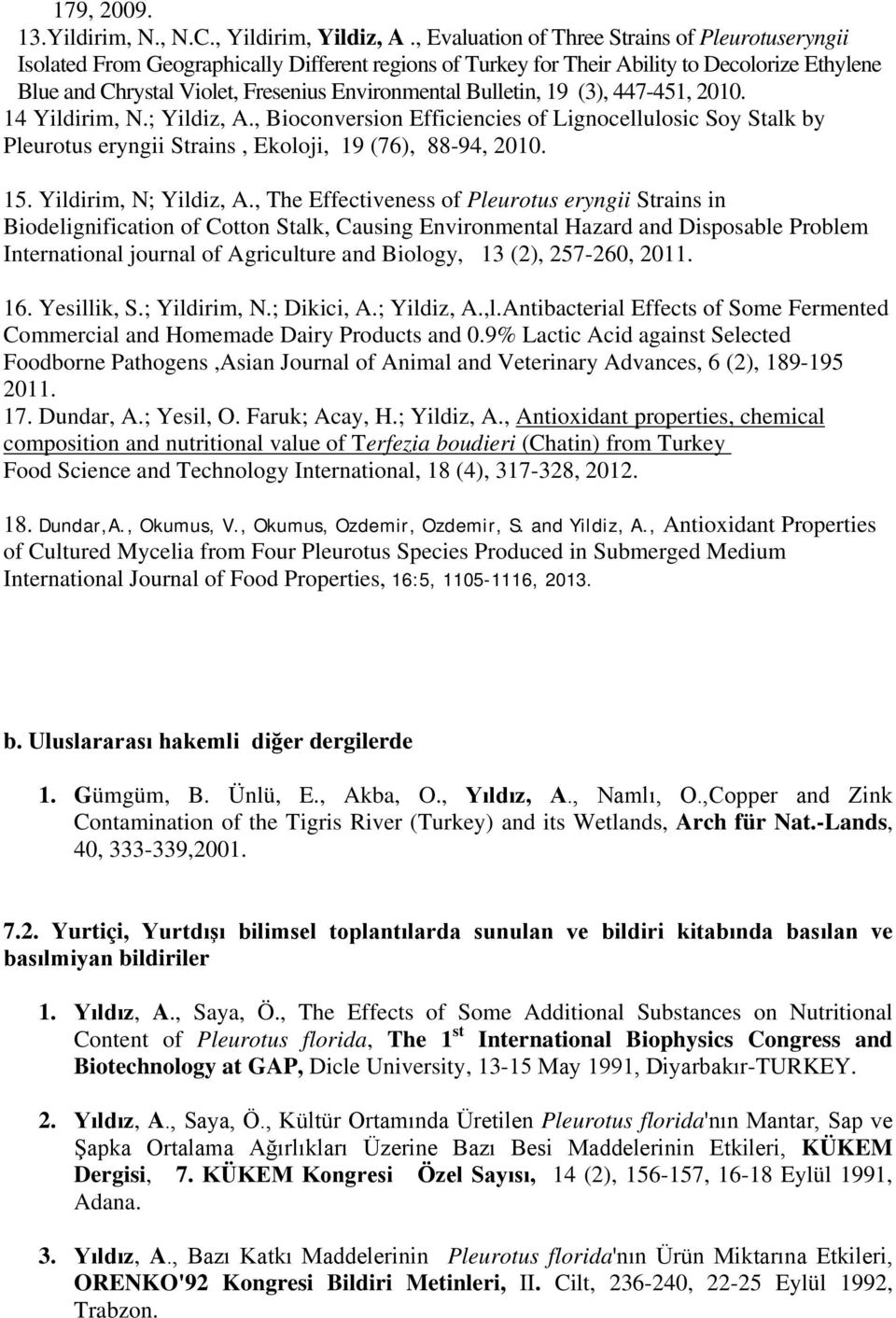 Bulletin, 19 (3), 447-451, 2010. 14 Yildirim, N.; Yildiz, A., Bioconversion Efficiencies of Lignocellulosic Soy Stalk by Pleurotus eryngii Strains, Ekoloji, 19 (76), 88-94, 2010. 15.