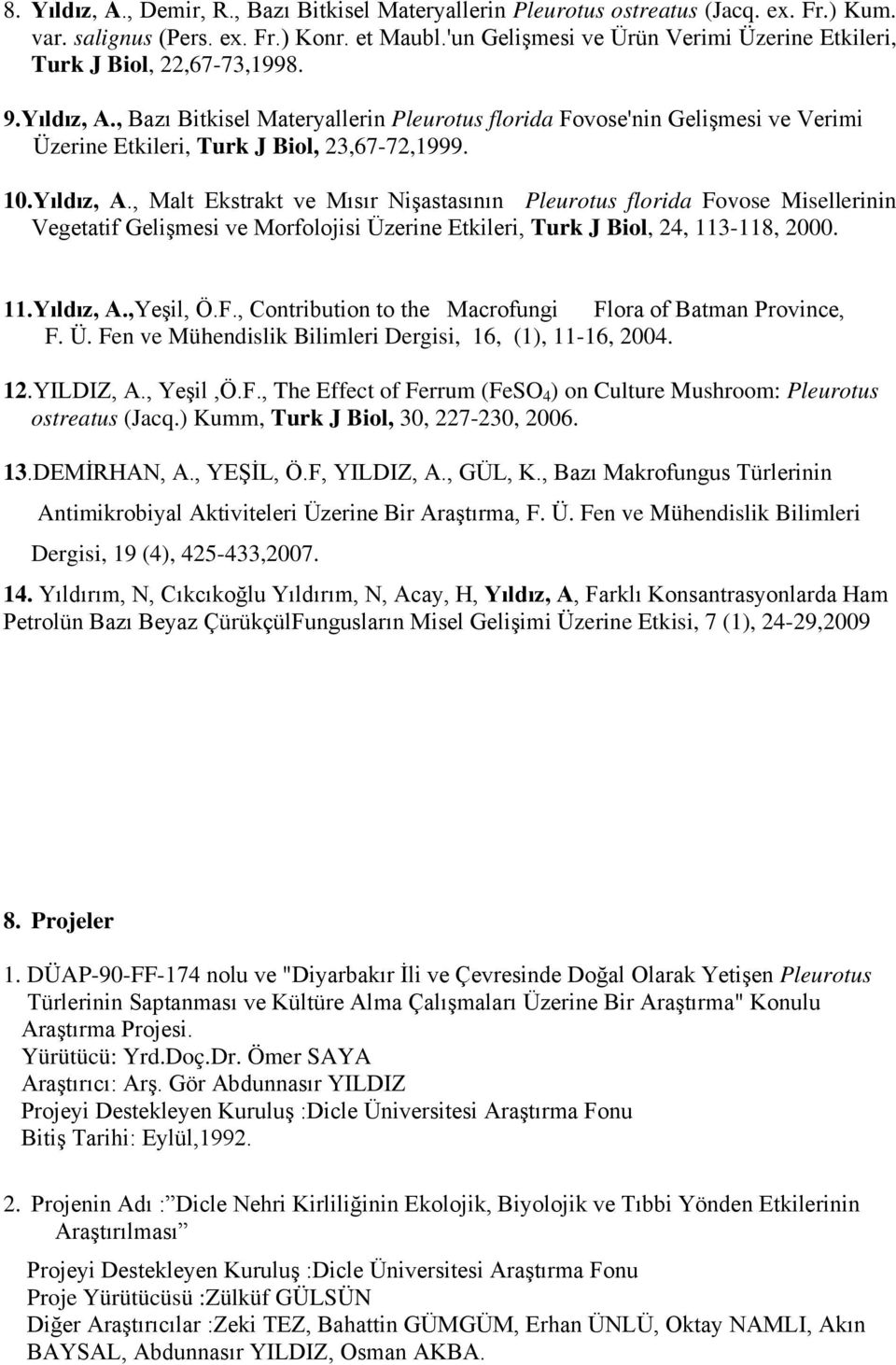 , Bazı Bitkisel Materyallerin Pleurotus florida Fovose'nin Gelişmesi ve Verimi Üzerine Etkileri, Turk J Biol, 23,67-72,1999. 10.Yıldız, A.