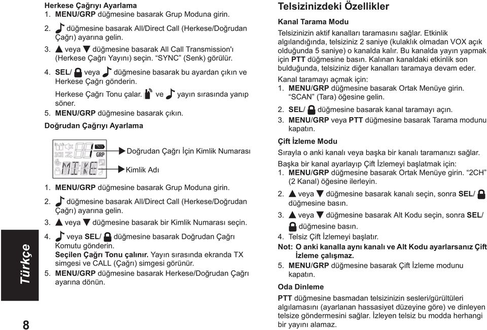 ve yay n s ras nda yan p söner. 5. MENU/GRP dü mesine basarak ç k n. Do rudan Ça r y Ayarlama Do rudan Ça r çin Kimlik Numaras Kimlik Ad 1. MENU/GRP dü mesine basarak Grup Moduna girin. 2.