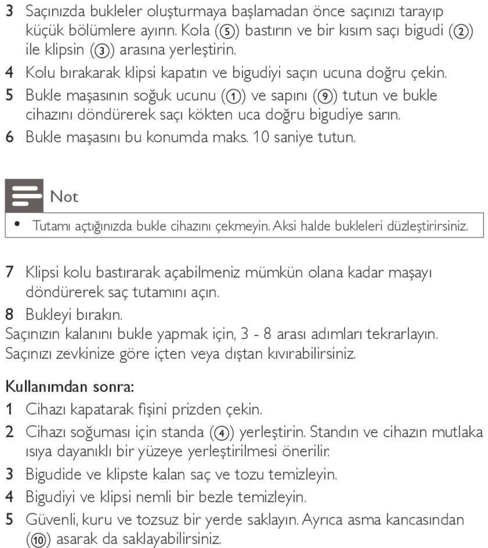 6 Bukle maşasını bu konumda maks. 10 saniye tutun. Not Tutamı açtığınızda bukle cihazını çekmeyin. Aksi halde bukleleri düzleştirirsiniz.