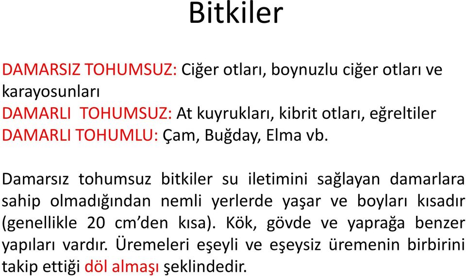 Damarsız tohumsuz bitkiler su iletimini sağlayan damarlara sahip olmadığından nemli yerlerde yaşar ve boyları