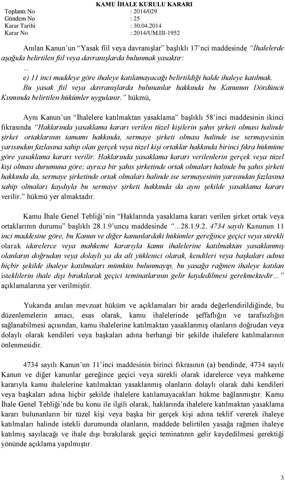 hükmü, Aynı Kanun un İhalelere katılmaktan yasaklama başlıklı 58 inci maddesinin ikinci fıkrasında Haklarında yasaklama kararı verilen tüzel kişilerin şahıs şirketi olması halinde şirket ortaklarının