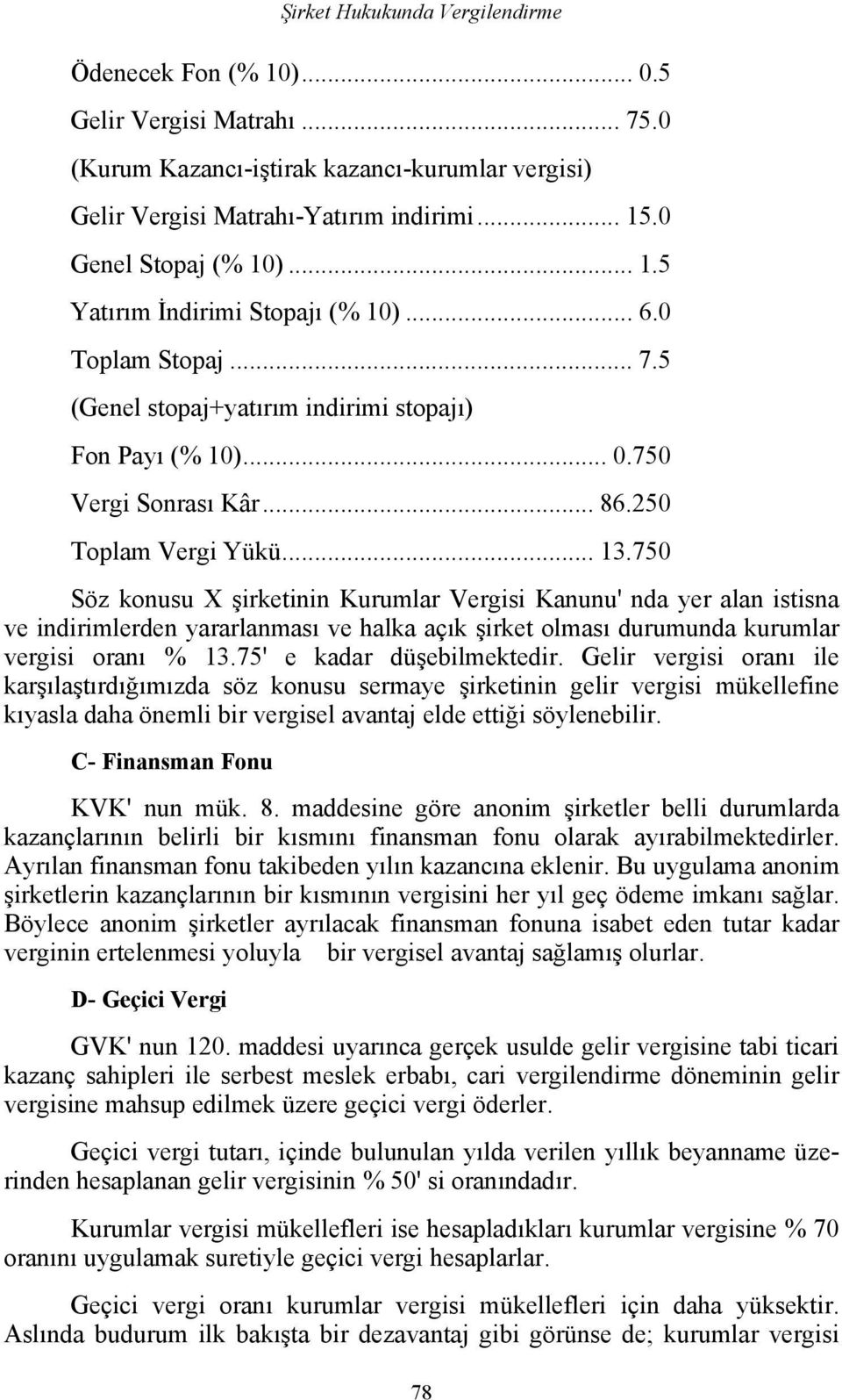 .. 13.750 Söz konusu X şirketinin Kurumlar Vergisi Kanunu' nda yer alan istisna ve indirimlerden yararlanması ve halka açık şirket olması durumunda kurumlar vergisi oranı % 13.