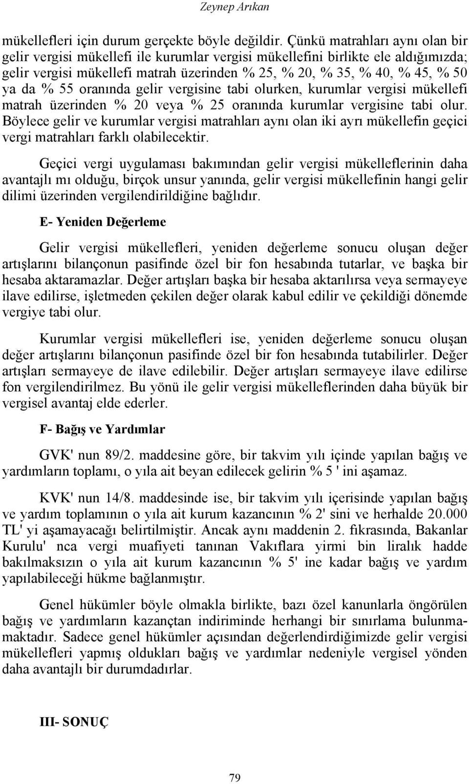 55 oranında gelir vergisine tabi olurken, kurumlar vergisi mükellefi matrah üzerinden % 20 veya % 25 oranında kurumlar vergisine tabi olur.