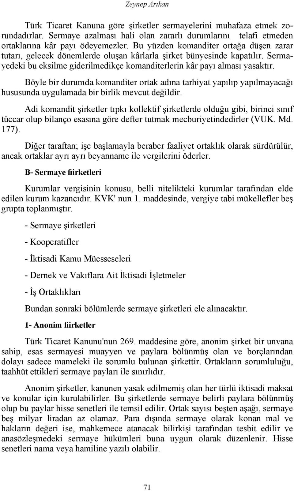 Böyle bir durumda komanditer ortak adına tarhiyat yapılıp yapılmayacağı hususunda uygulamada bir birlik mevcut değildir.